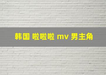 韩国 啦啦啦 mv 男主角